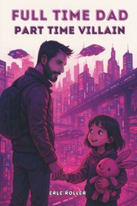 Full Time Dad, Part Time Villain: A LitRPG Science Fiction Adventure Single Dad Story 6x9 Paperback Action, Family Bonds, System Novel