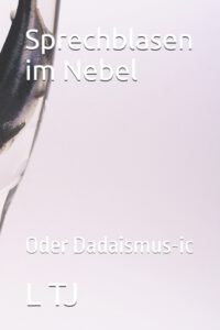 Sprechblasen im Nebel: Oder Dadaismus-ic
