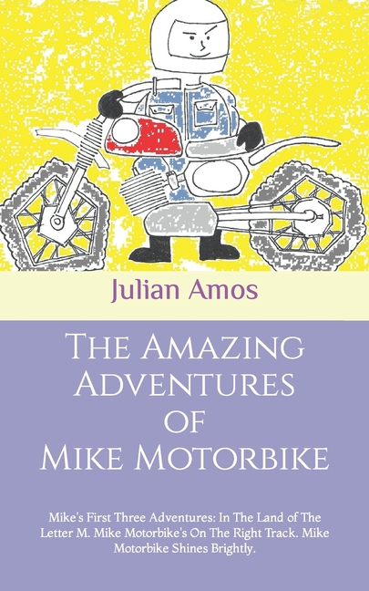 Cover image for The Amazing Adventures of Mike Motorbike: Mike's First Three Adventures: In The Land of The Letter M. Mike Motorbike's On The Right Track. Mike Motorb