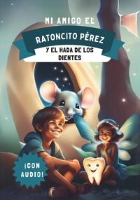 Cover image for Mi Amigo El Ratoncito Pérez y El Hada de Los Dientes: Cuento para niños con Audiolibro incluido