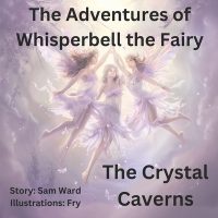 Cover image for The Adventures of Whisperbell The Fairy: The Crystal Caverns