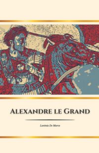 Cover image for Alexandre le Grand: le héros de l'Antiquité: Conquêtes, rêves et héritage d'un roi immortel