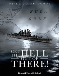 Cover image for Get the Hell Out of There We're Going Down: The History of the USS Helena CL50 and USS Houston CL81 During World War II by A Sailor Who Lived It