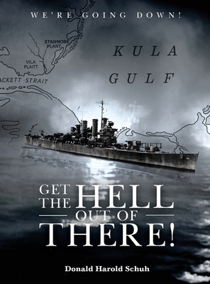Cover image for Get the Hell Out of There We're Going Down: The History of the USS Helena CL50 and USS Houston CL81 During World War II by A Sailor Who Lived It