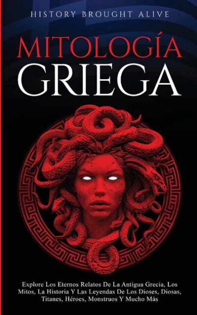 Mitología Griega Explore Los Eternos Relatos De La Antigua Grecia, Los Mitos, La Historia Y Las Leyendas De Los Dioses, Diosas, Titanes, Héroes, Monst