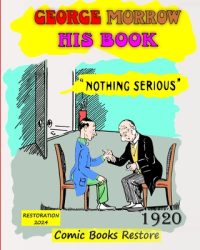 Cover image for George Morrow his book: Nothing Serious, edition 1920, restoration 2024