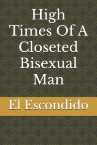 High Times Of A Closeted Bisexual Man