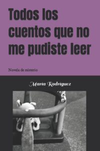 Cover image for Todos los cuentos que no me pudiste leer: Novela de misterio