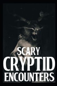 Cover image for Scary Cryptid Encounters Vol 4.: True Horror Stories