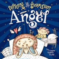 Cover image for Talking to My Guardian Angel: A Kids Bedtime Story