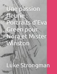 Cover image for Une passion fleurie: Portraits d'Eva Green pour Nora et Mister Winston