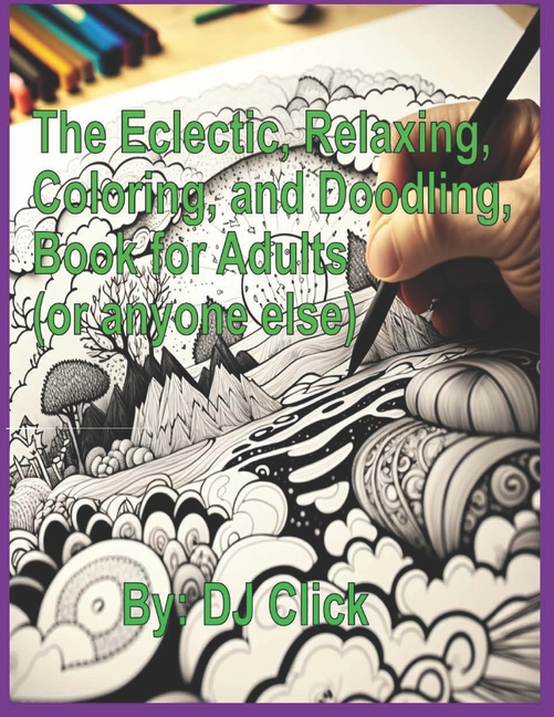 Cover image for The Eclectic, Relaxing, Coloring, and Doodling, Book for Adults: (or anyone else)