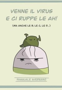 Cover image for Venne il virus e ci ruppe le AH!: ma anche le B, le C, le D...