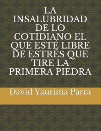 Cover image for La Insalubridad de Lo Cotidiano El Que Esté Libre de Estrés Que Tire La Primera Piedra