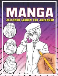 Cover image for Manga zeichnen lernen für Anfänger: Lerne Schritt für Schritt, Manga und Anime zu zeichnen Köpfe, Gesichter, Accessoires, Kleidung und lustige Ganzkör