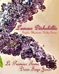 Cover image for L'amour Déshabillée: Graphic Illustrated Haiku Series: Le Premier Tome