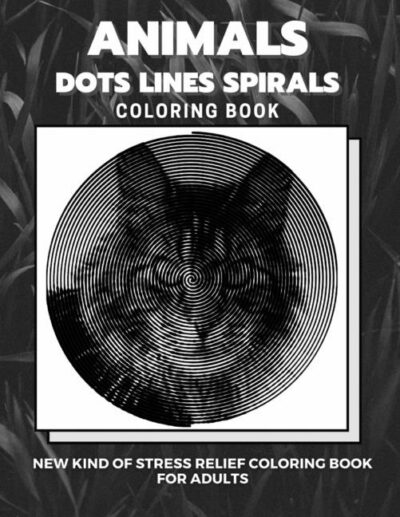 Cover image for Animals - Dots Lines Spirals Coloring Book: New kind of stress relief coloring book for adults