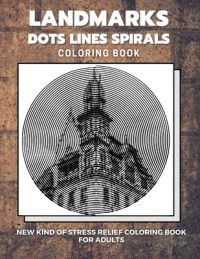 Cover image for Landmarks - Dots Lines Spirals Coloring Book: New kind of stress relief coloring book for adults