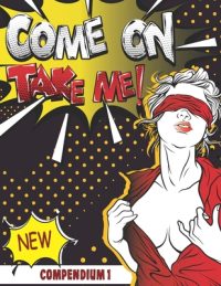 Cover image for Come On Take Me!: Comic Book Compendium 1 Unique and Funny Gift only for Adults