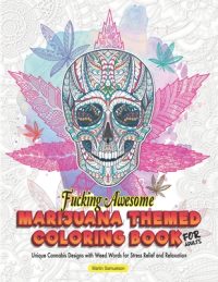 Cover image for Fucking Awesome Marijuana Themed Coloring Book for Adults - Unique Cannabis Designs with Weed Words for Stress Relief and Relaxation