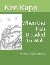 Cover image for When the Fish Decided to Walk: And Other Fractured Fables
