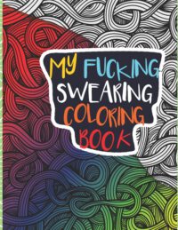Cover image for My Fucking Swearing Coloring Book: An Adult Swear Word Coloring Book I Swearing I Cursing Curses I Offending Words to Color for Adults I A Sweary Fuck