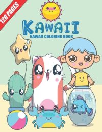 Cover image for Kawaii Coloring Book: 120 PEGES, 3 BOOKS IN ONE, Relaxing, Inspiration, Cute Super Kawaii Coloring, girls, boys, Teen and Adult.