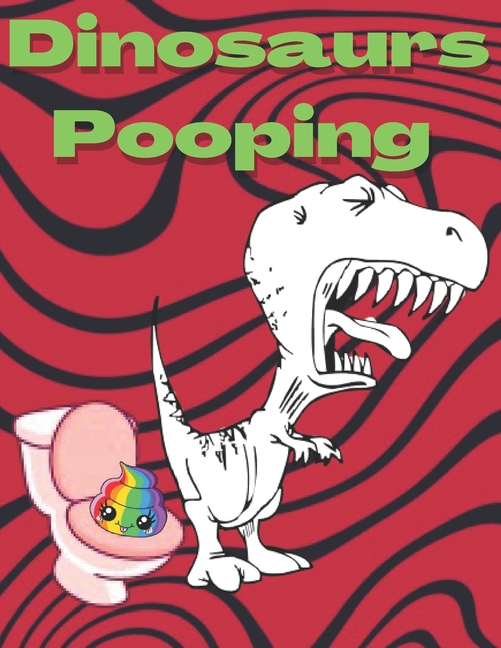Cover image for Dinosaurs Pooping: Coloring Book, Funny Gift For Friends Funny Book Full of Fun, Pooping for Stress Relief
