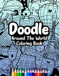 Cover image for Doodle Around The World Coloring Book: A Cute Kawaii Doodle Coloring Book For Teens, Adults and Kids, With Cities, Famous Places, Food And More!