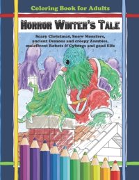 Cover image for Coloring Book for Adults - Horror Winter's Tale: Scary Christmas, Snow Monsters, Ancient Demons and Creepy Zombies, Maleficent Robots & Cyborgs and Go
