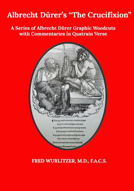 Cover image for Albrecht Dürer's The Crucifixion: A Series of Albrecht Dürer Graphic Woodcuts with Commentaries in Quatrain Verse as a Medieval-Modern Comic Book for