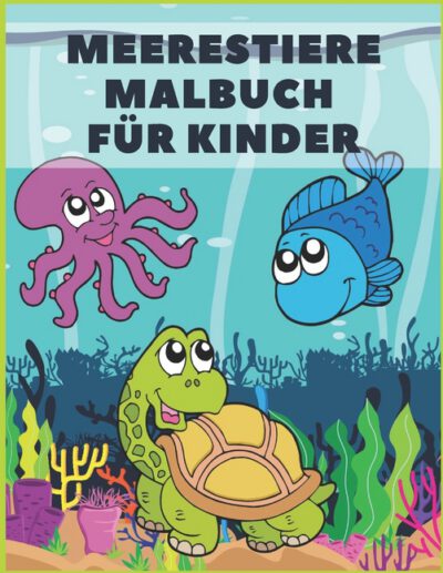 Cover image for Meerestiere Malbuch Für Kinder: Ab 4-8 Jahren Nette Tiere & tropische Fische Mit Lustigen Meerestieren Unterwassermarine 43 Malvorlagen. Tiere Malbüch