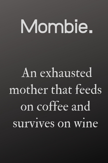 Cover image for mombie an exhausted mother that feeds on coffee: mombie an exhausted mother that feeds on wine and coffee and survives on win