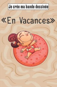 Cover image for Je crée ma bande dessinée "En vacances": Bande dessinée à remplir autour du thème en couverture - 100 pages de cadre vierge - compléter les bulles ave