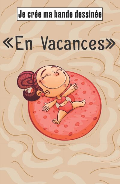 Cover image for Je crée ma bande dessinée "En vacances": Bande dessinée à remplir autour du thème en couverture - 100 pages de cadre vierge - compléter les bulles ave