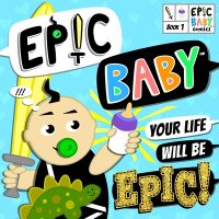 Cover image for Epic Baby, Your Life Will Be Epic!: Baby's First Comic Book