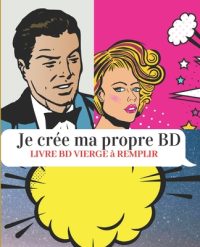 Cover image for Je crée ma propre BD Livre BD vierge à remplir: BD vierge 111 pages à compléter-7,5x9,25 pouces ( 19,05cm x 23,5cm)-pour adultes ados et enfants-idéal