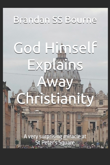 God Himself Explains Away Christianity: A very surprising miracle at St Peter's Square