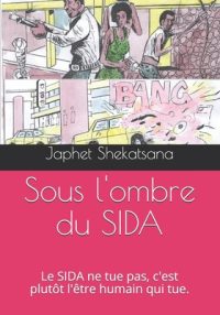 Cover image for Sous l'ombre du SIDA: Le SIDA ne tue pas, c'est plutôt l'être humain qui tue.