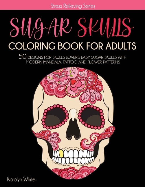 Cover image for Sugar Skulls Coloring Book for Adults: Sugar Skulls Coloring Book for Adults. 50 Designs for Skulls Lovers. Easy Sugar Skulls with Modern Mandala, Tat