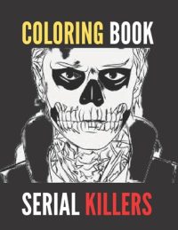 Cover image for Coloring Book Serial Killers: An Adult Coloring Book Full of Famous Serial Killers
