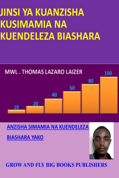 Cover image for Jinsi YA Kuanzisha, Kusimamia Na Kuendeleza Biashara: Anzisha, Simamia Na Kuendeleza Biashara Yako