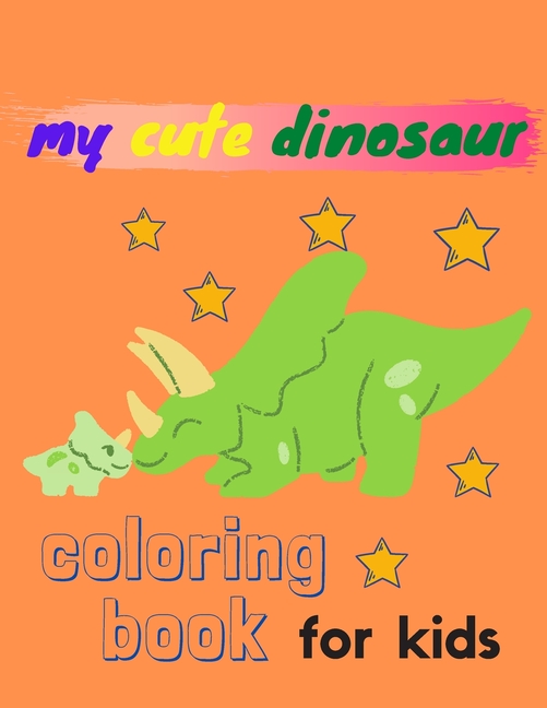 Cover image for my cute dinosaur coloring book for kids: dinosaur coloring book for girls, boys/great gift for girls and boys ages 4-8/with 75 adorable dinosaur pages