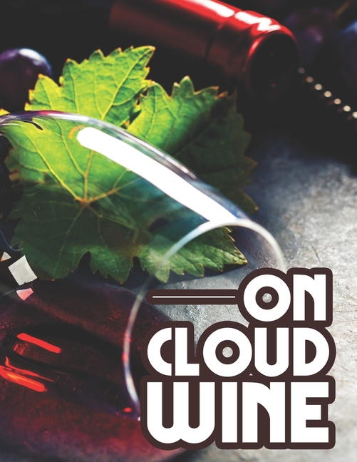 Cover image for On Cloud Wine: Wine-Themed Coloring Book For Adutls, Pages With Images Of Wine To Color With Funny Quotes