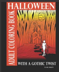 Cover image for Halloween Adult Coloring Book With A Gothic Twist: Adult Coloring Book With Haunting Illustrations. Creepy Gothic themed coloring book for adults. Dar