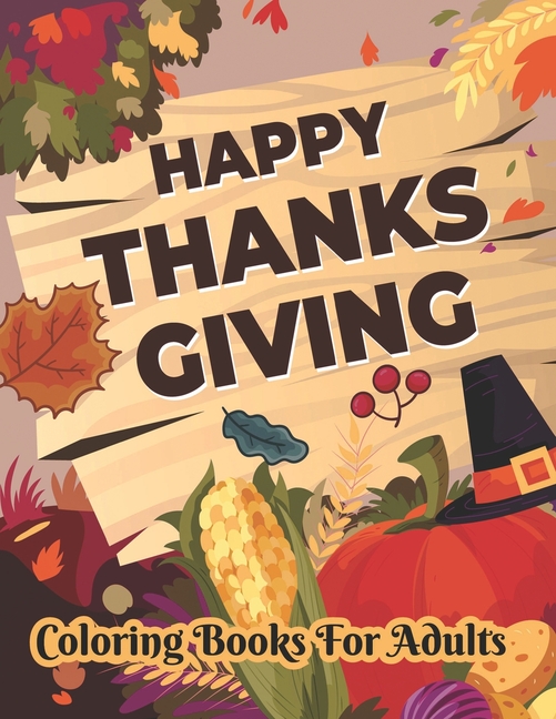 Cover image for Happy Thanksgiving Coloring books for adults: Thanksgiving Holiday Coloring Pages Featuring Turkeys, Fall Coloring Pages, and Stress Relieving