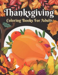 Cover image for Thanksgiving Coloring books for adults: Cute Pumpkins, Turkeys, Cornucopia, Fall Leaves, Apples, Autumn Harvest, Thanksgiving Feast, Fall Animals and