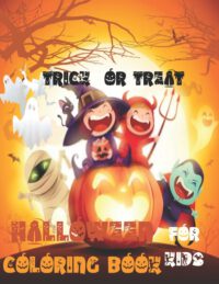 Cover image for Trick or Treat: Happy Halloween Coloring Book for Kids Age 2 and up - Collection of Fun, and Cute Spooky Scary Things, Original & Uniq