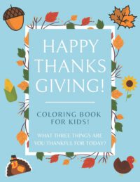 Cover image for Happy Thanksgiving Coloring Book For Kids! What Three Things Are You Thankful For Today?: 50+ page Coloring Book for Mindful Little Ones - Season of G