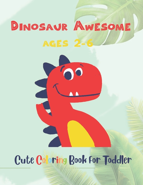Cover image for Dinosaur Awesome Ages 2-6: Cute Coloring Book For Toddler